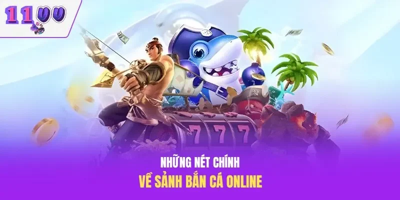 Những nét chính về sảnh bắn cá online