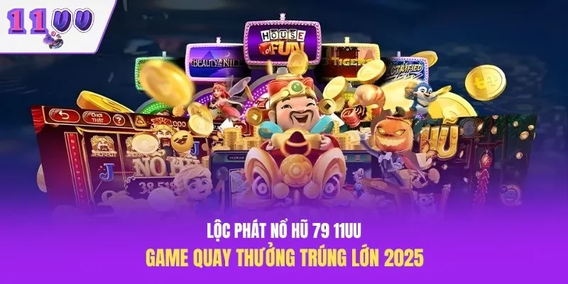 Lộc Phát Nổ Hũ 79 11UU – Game Quay Thưởng Trúng Lớn 2025