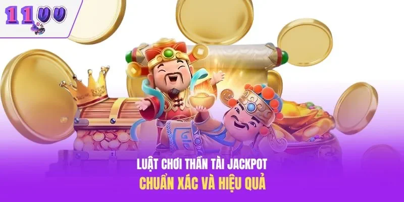 Luật chơi thần tài Jackpot chuẩn xác và hiệu quả